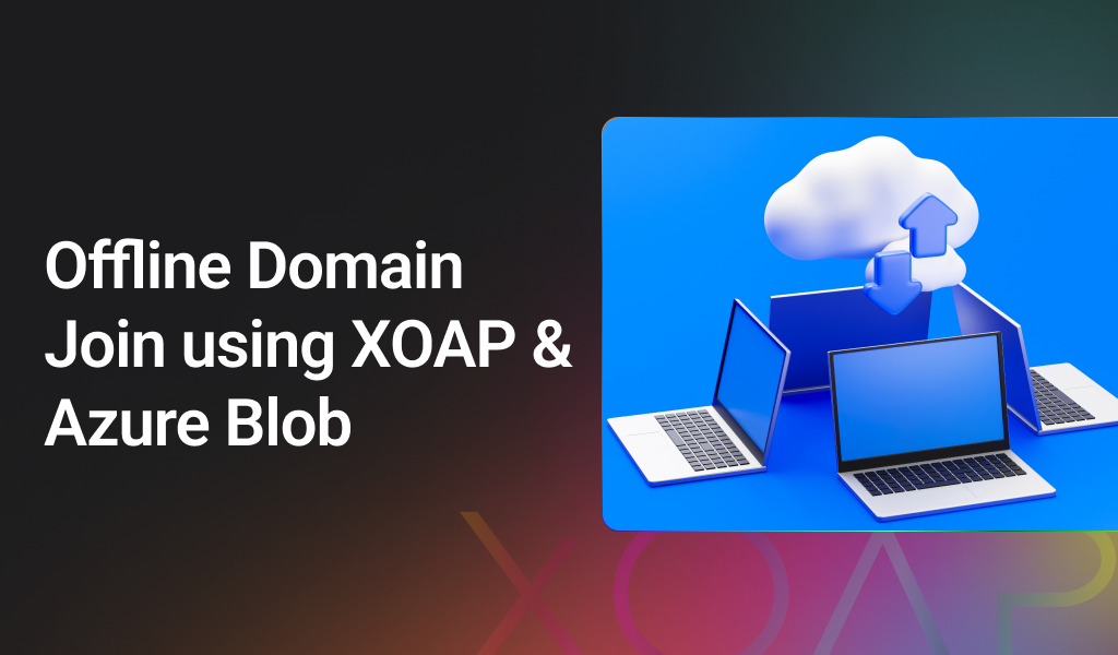 Offline Domain Join using XOAP and Azure Blob Storage